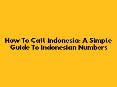 How To Call Indonesia: A Simple Guide To Indonesian Numbers