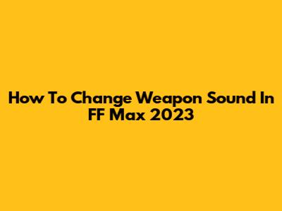 How To Change Weapon Sound In FF Max 2023
