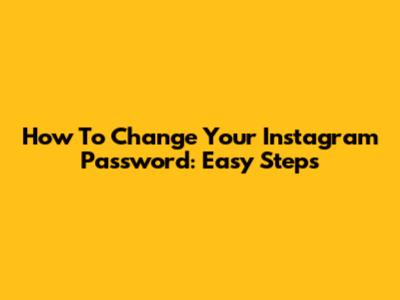 How To Change Your Instagram Password: Easy Steps