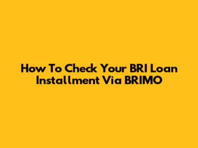How To Check Your BRI Loan Installment Via BRIMO