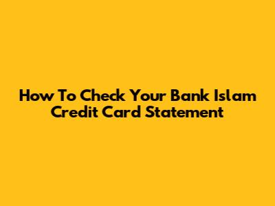 How To Check Your Bank Islam Credit Card Statement
