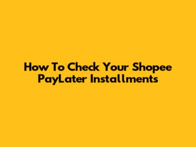 How To Check Your Shopee PayLater Installments