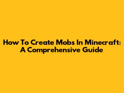 How To Create Mobs In Minecraft: A Comprehensive Guide