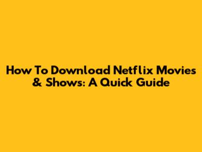 How To Download Netflix Movies & Shows: A Quick Guide