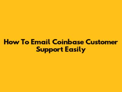 How To Email Coinbase Customer Support Easily