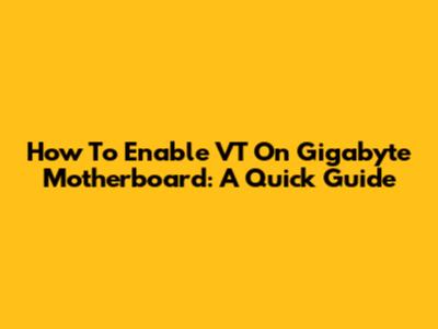 How To Enable VT On Gigabyte Motherboard: A Quick Guide