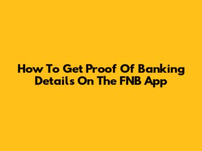 How To Get Proof Of Banking Details On The FNB App