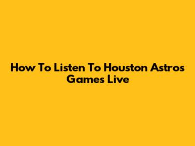 How To Listen To Houston Astros Games Live