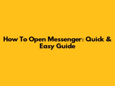 How To Open Messenger: Quick & Easy Guide