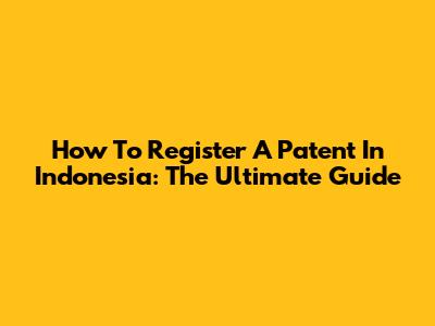 How To Register A Patent In Indonesia: The Ultimate Guide