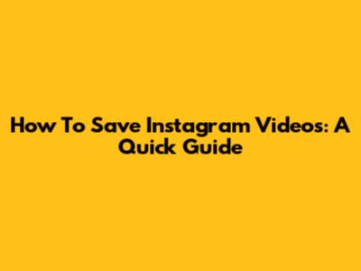 How To Save Instagram Videos: A Quick Guide