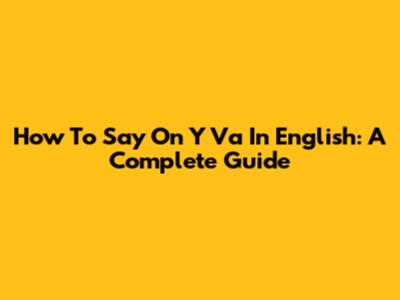 How To Say 'On Y Va' In English: A Complete Guide
