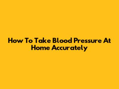 How To Take Blood Pressure At Home Accurately