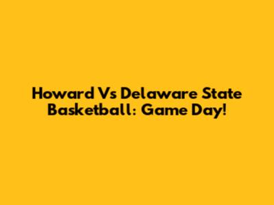 Howard Vs Delaware State Basketball: Game Day!