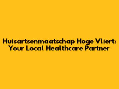 Huisartsenmaatschap Hoge Vliert: Your Local Healthcare Partner