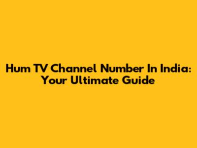 Hum TV Channel Number In India: Your Ultimate Guide