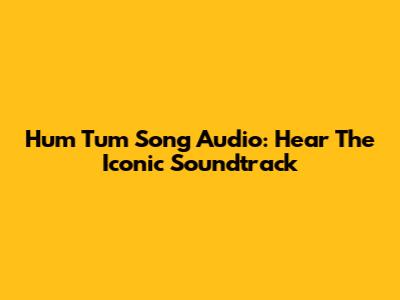 Hum Tum Song Audio: Hear The Iconic Soundtrack