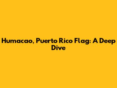Humacao, Puerto Rico Flag: A Deep Dive