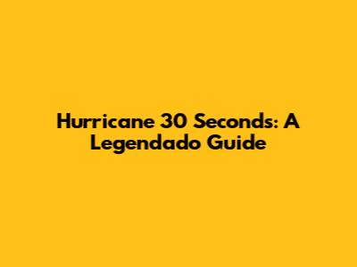 Hurricane 30 Seconds: A Legendado Guide