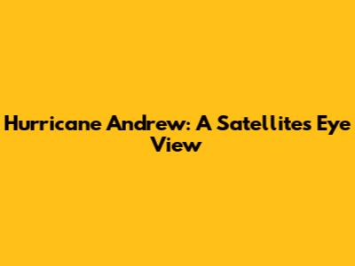 Hurricane Andrew: A Satellite's Eye View