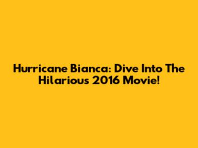Hurricane Bianca: Dive Into The Hilarious 2016 Movie!