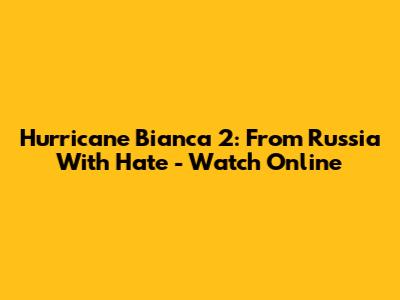 Hurricane Bianca 2: From Russia With Hate - Watch Online