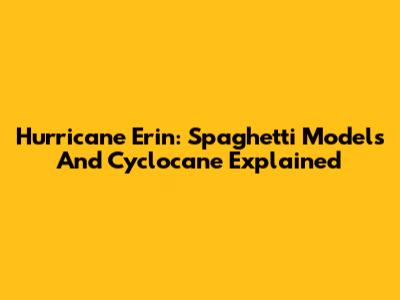 Hurricane Erin: Spaghetti Models And Cyclocane Explained