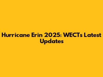 Hurricane Erin 2025: WECT's Latest Updates