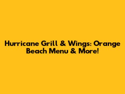 Hurricane Grill & Wings: Orange Beach Menu & More!