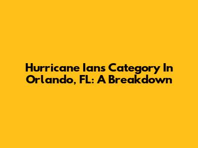 Hurricane Ian's Category In Orlando, FL: A Breakdown