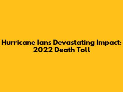 Hurricane Ian's Devastating Impact: 2022 Death Toll