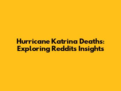 Hurricane Katrina Deaths: Exploring Reddit's Insights