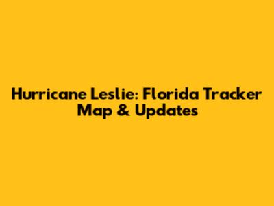 Hurricane Leslie: Florida Tracker Map & Updates