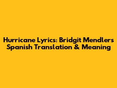 Hurricane Lyrics: Bridgit Mendler's Spanish Translation & Meaning