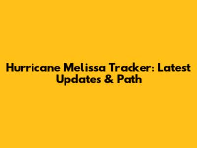 Hurricane Melissa Tracker: Latest Updates & Path