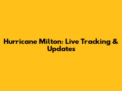 Hurricane Milton: Live Tracking & Updates