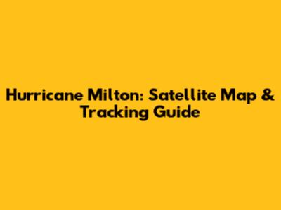 Hurricane Milton: Satellite Map & Tracking Guide