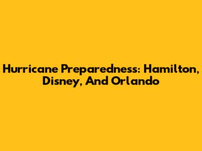 Hurricane Preparedness: Hamilton, Disney, And Orlando