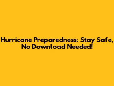 Hurricane Preparedness: Stay Safe, No Download Needed!