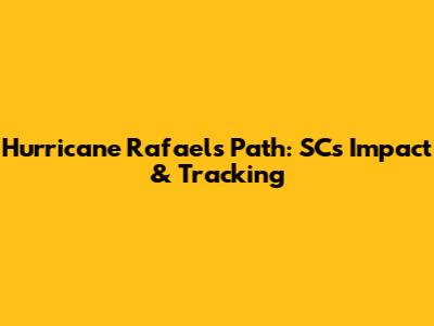 Hurricane Rafael's Path: SC's Impact & Tracking