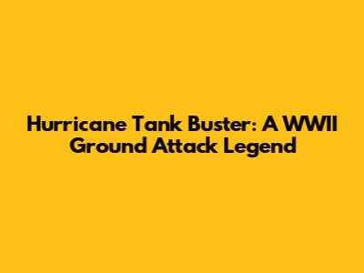 Hurricane Tank Buster: A WWII Ground Attack Legend
