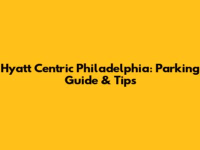 Hyatt Centric Philadelphia: Parking Guide & Tips
