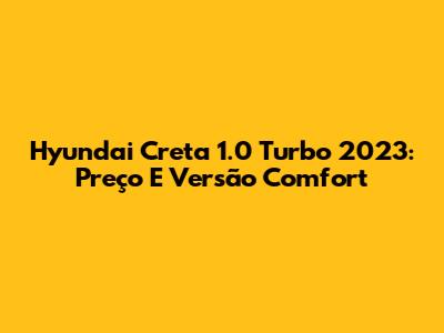 Hyundai Creta 1.0 Turbo 2023: Preço E Versão Comfort