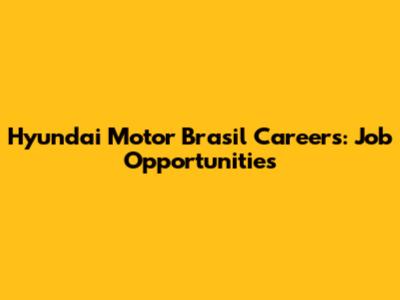 Hyundai Motor Brasil Careers: Job Opportunities