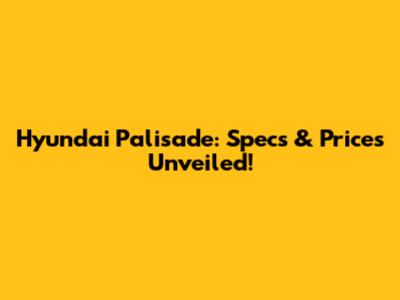 Hyundai Palisade: Specs & Prices Unveiled!