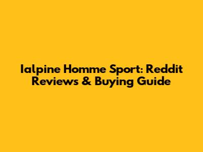 I'alpine Homme Sport: Reddit Reviews & Buying Guide