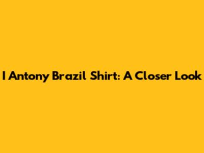 I Antony Brazil Shirt: A Closer Look