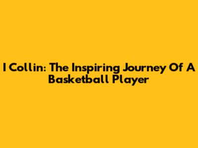 I Collin: The Inspiring Journey Of A Basketball Player