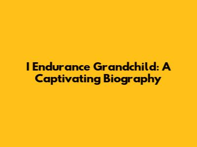 I Endurance Grandchild: A Captivating Biography