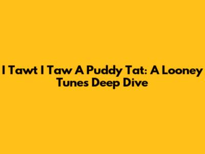 I Tawt I Taw A Puddy Tat: A Looney Tunes Deep Dive